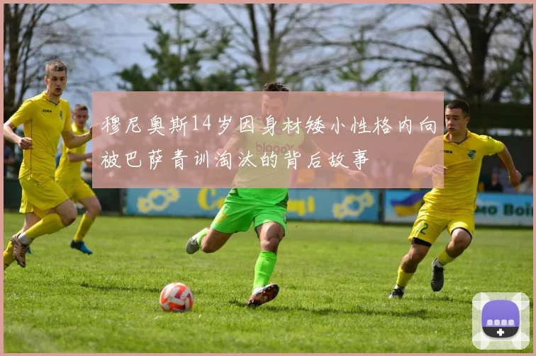 穆尼奥斯14岁因身材矮小性格内向被巴萨青训淘汰的背后故事
