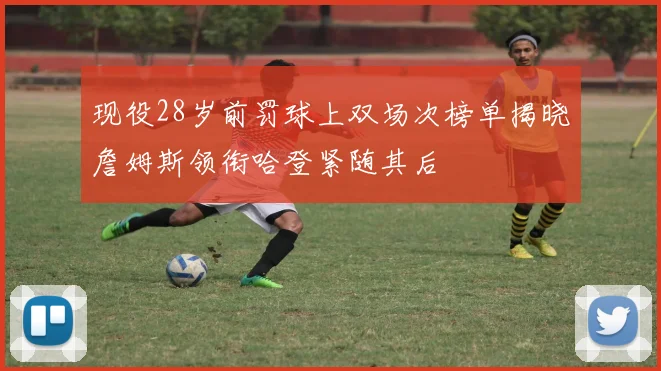 现役28岁前罚球上双场次榜单揭晓詹姆斯领衔哈登紧随其后